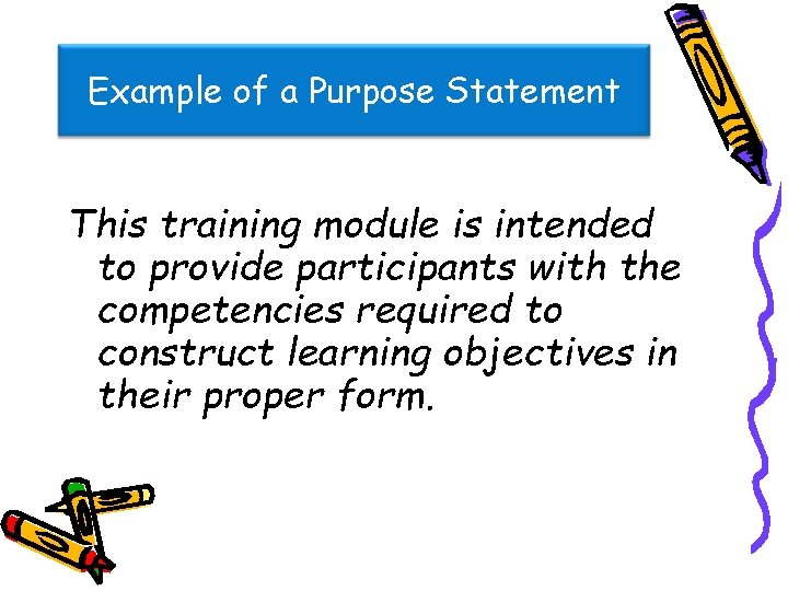 Example of a Purpose Statement This training module is intended to provide participants with