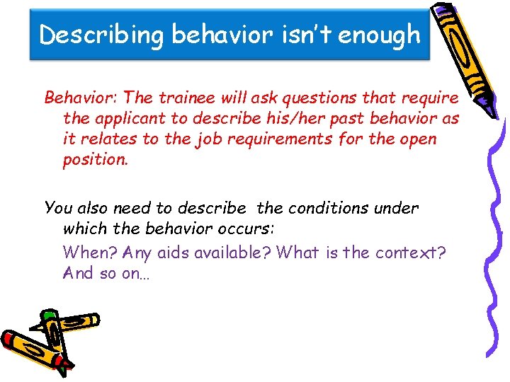 Describing behavior isn’t enough Behavior: The trainee will ask questions that require the applicant