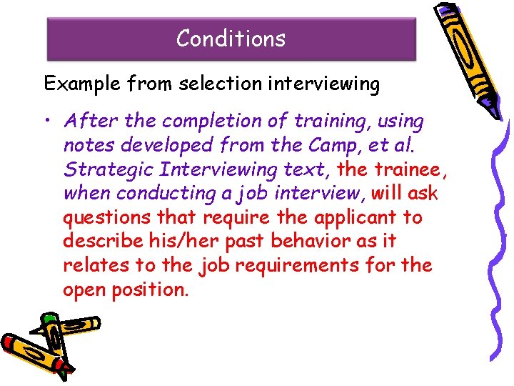 Conditions Example from selection interviewing • After the completion of training, using notes developed