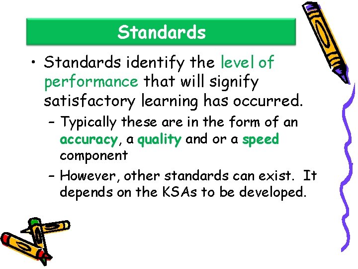 Standards • Standards identify the level of performance that will signify satisfactory learning has