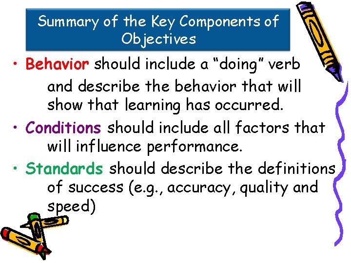 Summary of the Key Components of Objectives • Behavior should include a “doing” verb