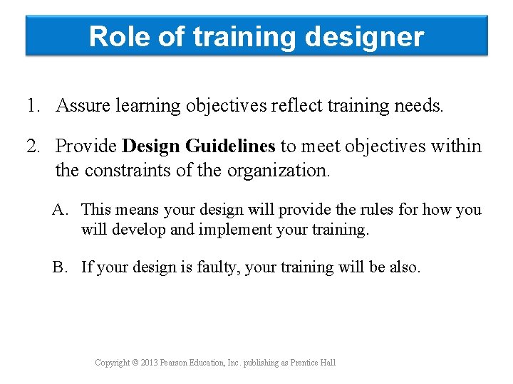 Role of training designer 1. Assure learning objectives reflect training needs. 2. Provide Design