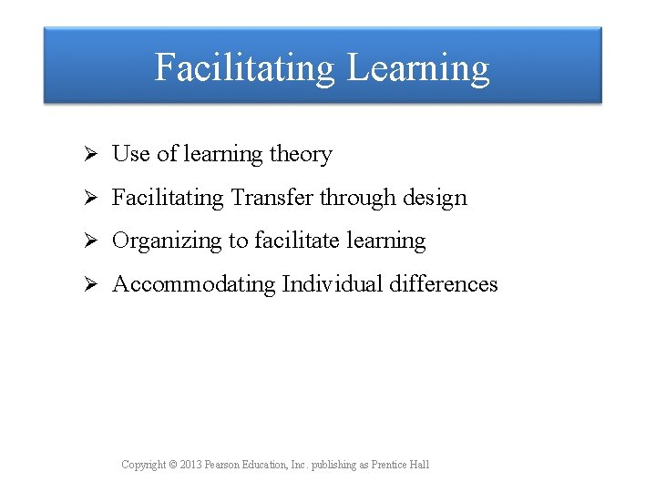 Facilitating Learning Ø Use of learning theory Ø Facilitating Transfer through design Ø Organizing