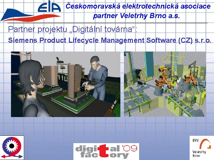 Českomoravská elektrotechnická asociace partner Veletrhy Brno a. s. Partner projektu „Digitální továrna“: Siemens Product