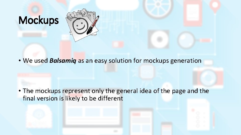 Mockups • We used Balsamiq as an easy solution for mockups generation • The