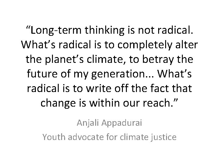 “Long-term thinking is not radical. What’s radical is to completely alter the planet’s climate,