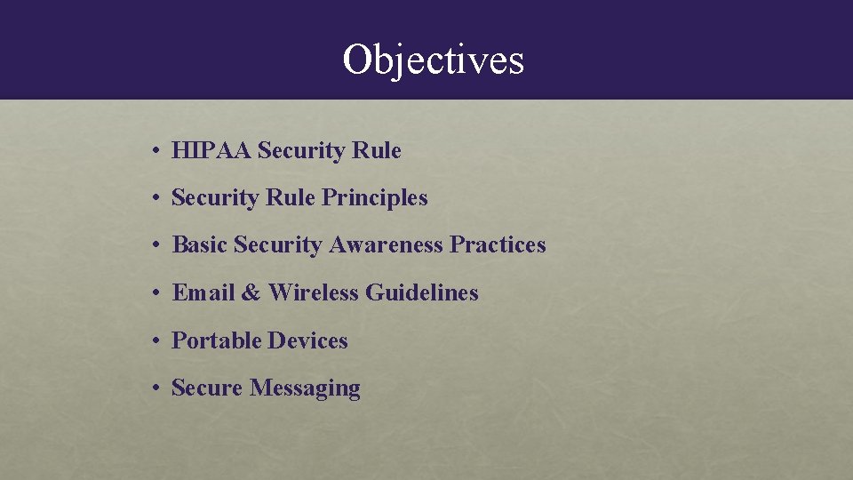 Objectives • HIPAA Security Rule • Security Rule Principles • Basic Security Awareness Practices