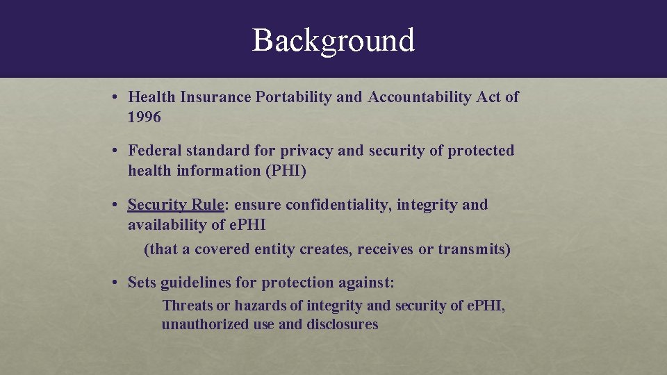 Background • Health Insurance Portability and Accountability Act of 1996 • Federal standard for