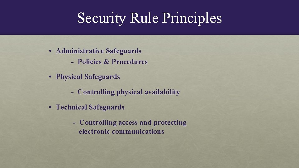 Security Rule Principles • Administrative Safeguards - Policies & Procedures • Physical Safeguards -