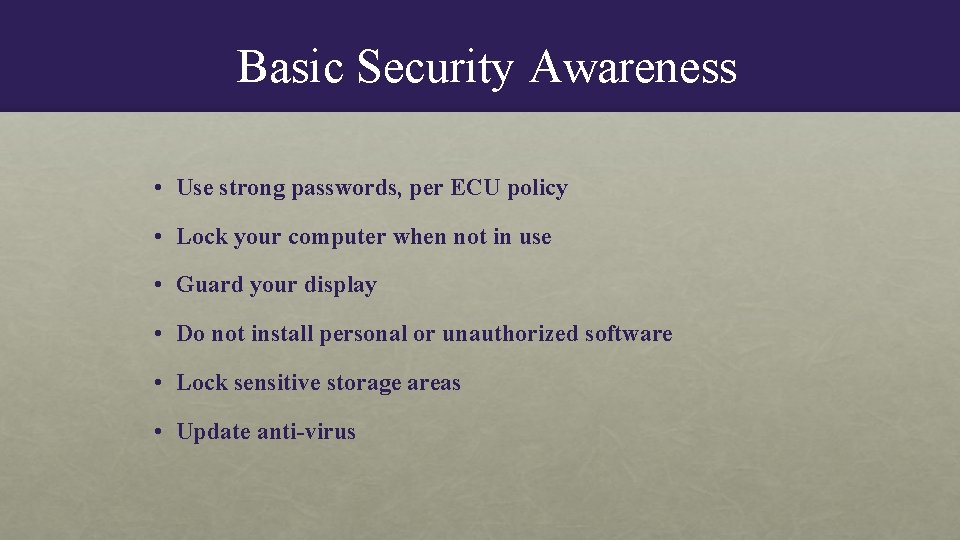 Basic Security Awareness • Use strong passwords, per ECU policy • Lock your computer