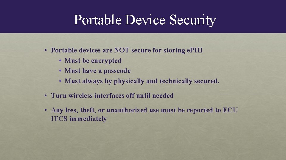 Portable Device Security • Portable devices are NOT secure for storing e. PHI •