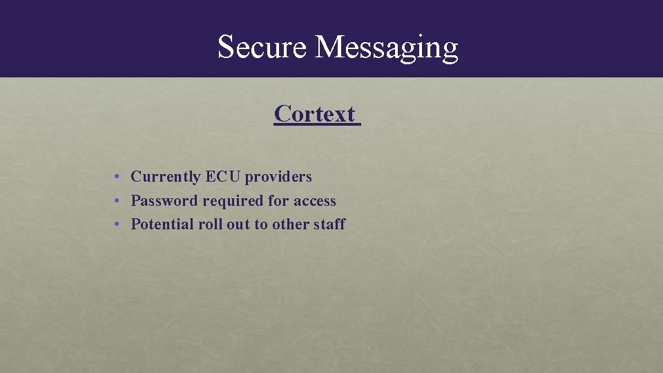 Secure Messaging Cortext • Currently ECU providers • Password required for access • Potential