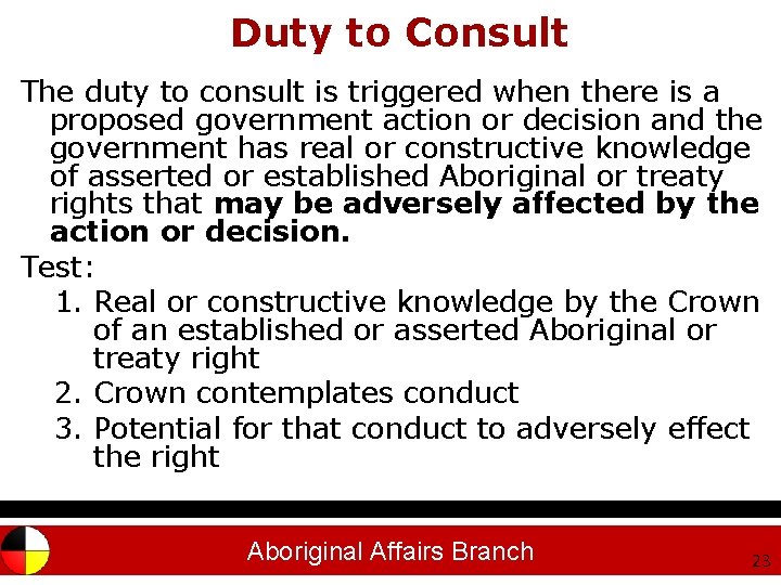 Duty to Consult The duty to consult is triggered when there is a proposed