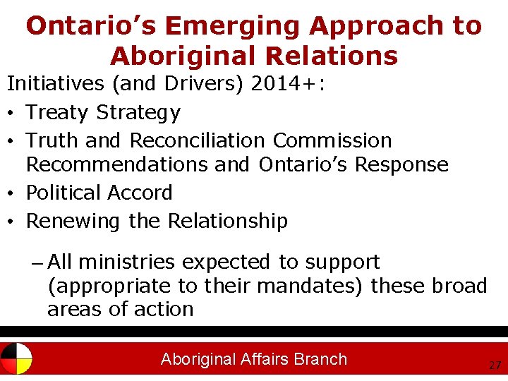 Ontario’s Emerging Approach to Aboriginal Relations Initiatives (and Drivers) 2014+: • Treaty Strategy •