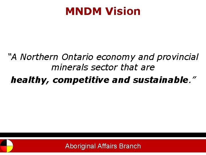 MNDM Vision Outline “A Northern Ontario economy and provincial minerals sector that are healthy,