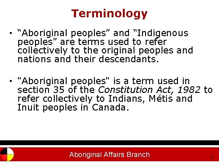 Terminology • “Aboriginal peoples” and “Indigenous peoples” are terms used to refer collectively to