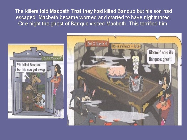 The killers told Macbeth That they had killed Banquo but his son had escaped.