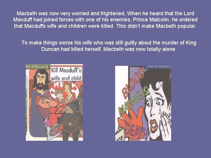 Macbeth was now very worried and frightened. When he heard that the Lord Macduff