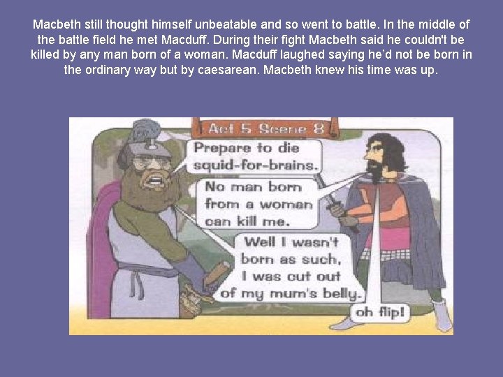 Macbeth still thought himself unbeatable and so went to battle. In the middle of