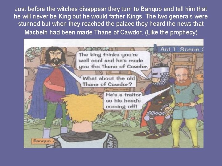 Just before the witches disappear they turn to Banquo and tell him that he