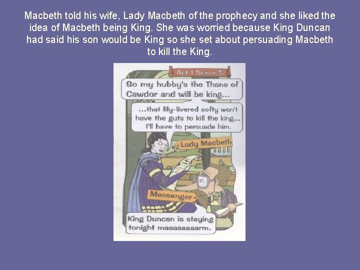 Macbeth told his wife, Lady Macbeth of the prophecy and she liked the idea
