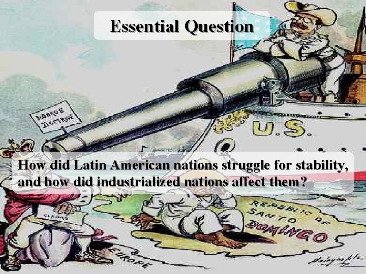 Essential Question How did Latin American nations struggle for stability, and how did industrialized