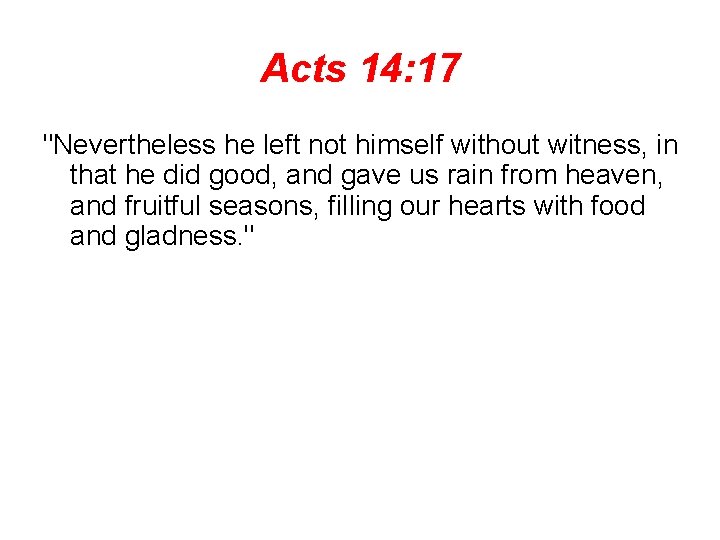 Acts 14: 17 "Nevertheless he left not himself without witness, in that he did