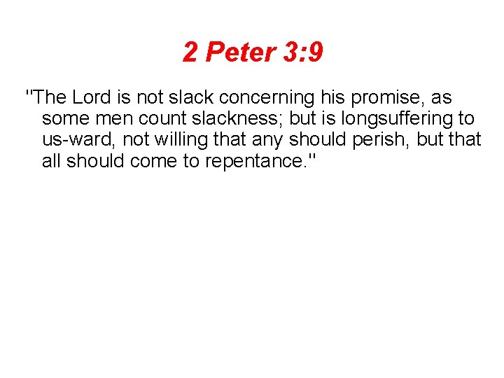 2 Peter 3: 9 "The Lord is not slack concerning his promise, as some