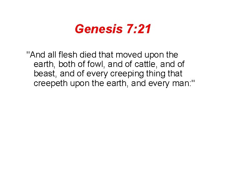 Genesis 7: 21 "And all flesh died that moved upon the earth, both of