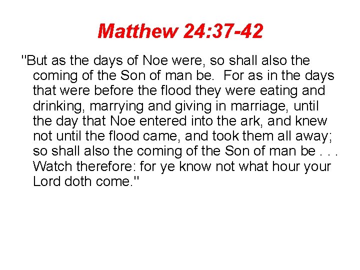 Matthew 24: 37 -42 "But as the days of Noe were, so shall also