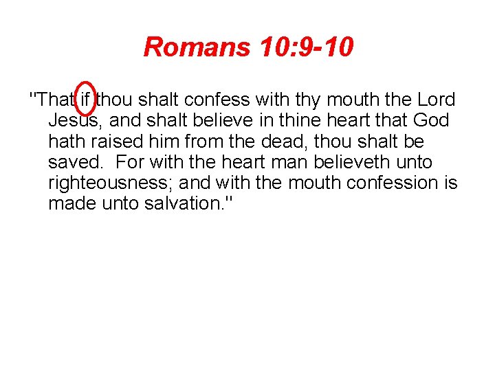 Romans 10: 9 -10 "That if thou shalt confess with thy mouth the Lord