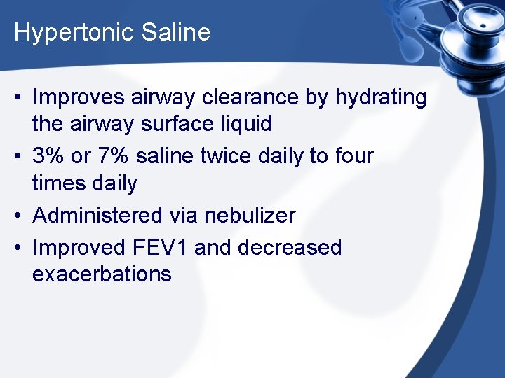 Hypertonic Saline • Improves airway clearance by hydrating the airway surface liquid • 3% Hypertonic Saline • Improves airway clearance by hydrating the airway surface liquid • 3%