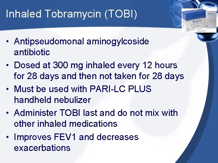 Inhaled Tobramycin (TOBI) • Antipseudomonal aminogylcoside antibiotic • Dosed at 300 mg inhaled every Inhaled Tobramycin (TOBI) • Antipseudomonal aminogylcoside antibiotic • Dosed at 300 mg inhaled every