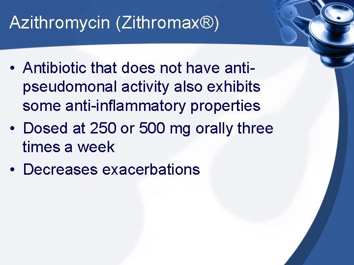 Azithromycin (Zithromax®) • Antibiotic that does not have antipseudomonal activity also exhibits some anti-inflammatory Azithromycin (Zithromax®) • Antibiotic that does not have antipseudomonal activity also exhibits some anti-inflammatory