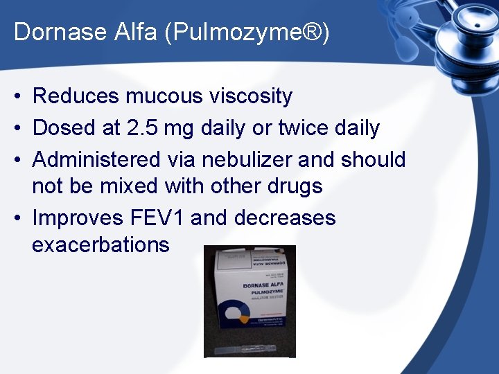 Dornase Alfa (Pulmozyme®) • Reduces mucous viscosity • Dosed at 2. 5 mg daily Dornase Alfa (Pulmozyme®) • Reduces mucous viscosity • Dosed at 2. 5 mg daily