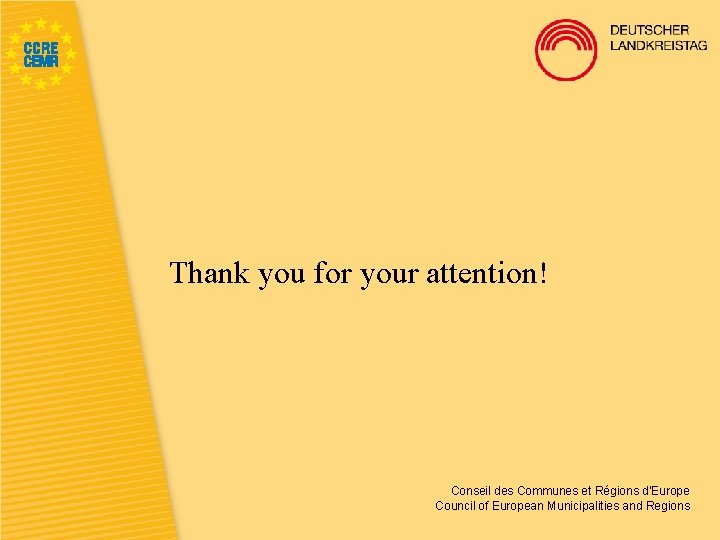 Thank you for your attention! Conseil des Communes et Régions d'Europe Council of European