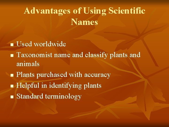 Advantages of Using Scientific Names n n n Used worldwide Taxonomist name and classify