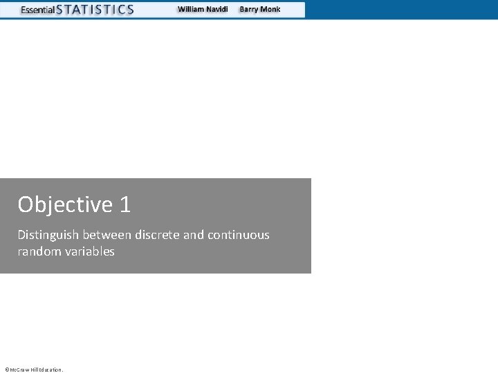 Objective 1 Distinguish between discrete and continuous random variables ©Mc. Graw-Hill Education. 