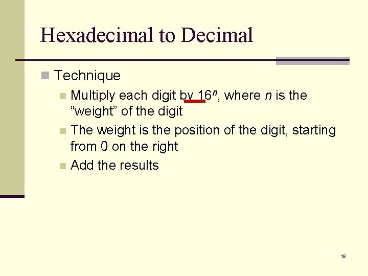 Hexadecimal to Decimal n Technique n Multiply each digit by 16 n, where n