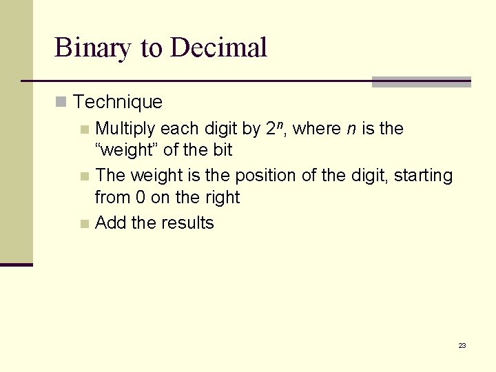 Binary to Decimal n Technique n Multiply each digit by 2 n, where n