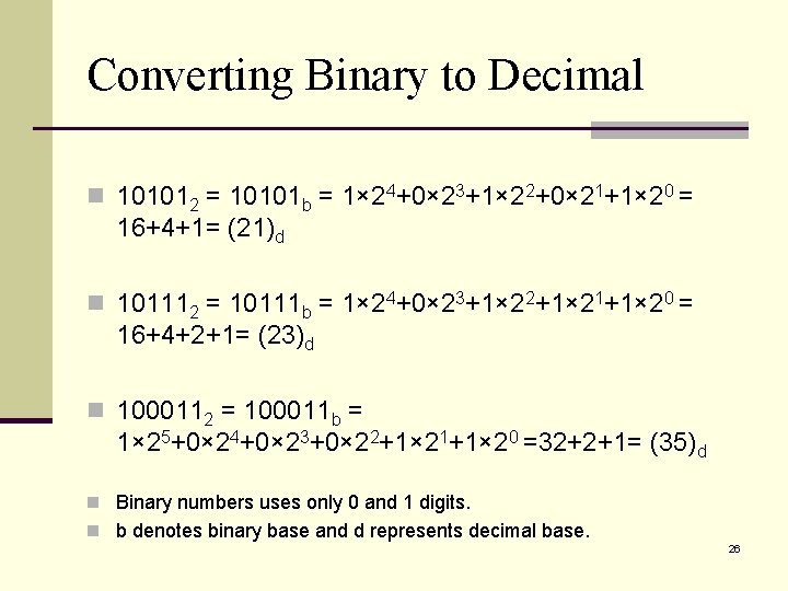 Converting Binary to Decimal n 101012 = 10101 b = 1× 24+0× 23+1× 22+0×