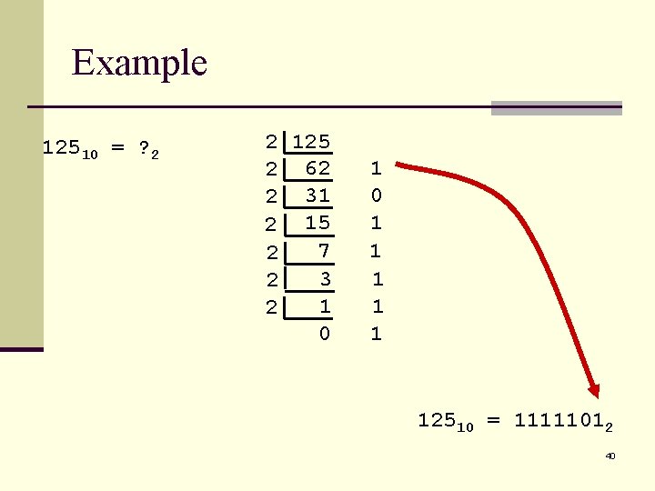 Example 12510 = ? 2 2 125 2 62 2 31 2 15 7