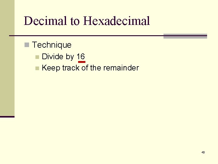 Decimal to Hexadecimal n Technique n Divide by 16 n Keep track of the