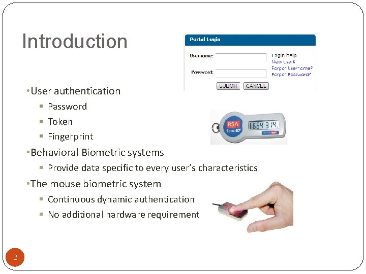 Introduction • User authentication § Password § Token § Fingerprint • Behavioral Biometric systems