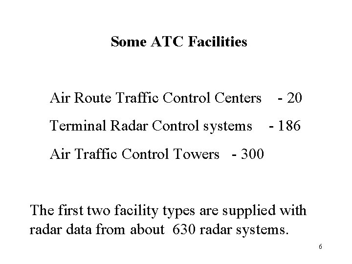 Some ATC Facilities Air Route Traffic Control Centers - 20 Terminal Radar Control systems