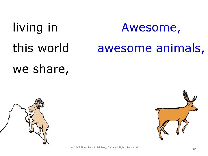 living in this world Awesome, awesome animals, we share, © 2015 Plank Road Publishing,