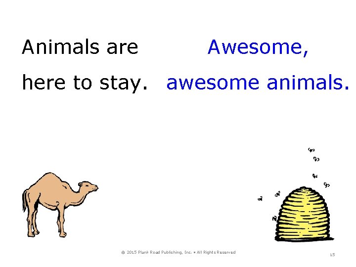 Animals are Awesome, here to stay. awesome animals. © 2015 Plank Road Publishing, Inc.