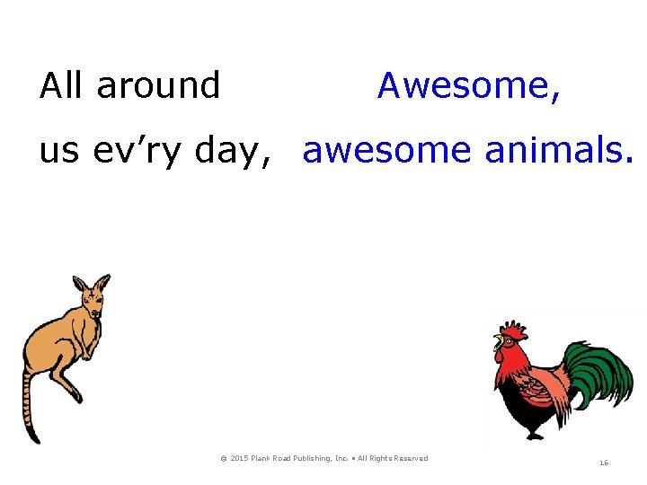 All around Awesome, us ev’ry day, awesome animals. © 2015 Plank Road Publishing, Inc.
