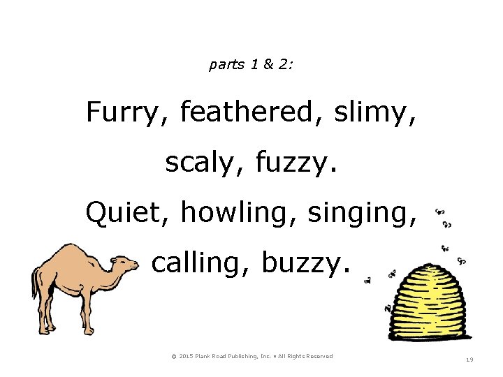 parts 1 & 2: Furry, feathered, slimy, scaly, fuzzy. Quiet, howling, singing, calling, buzzy.