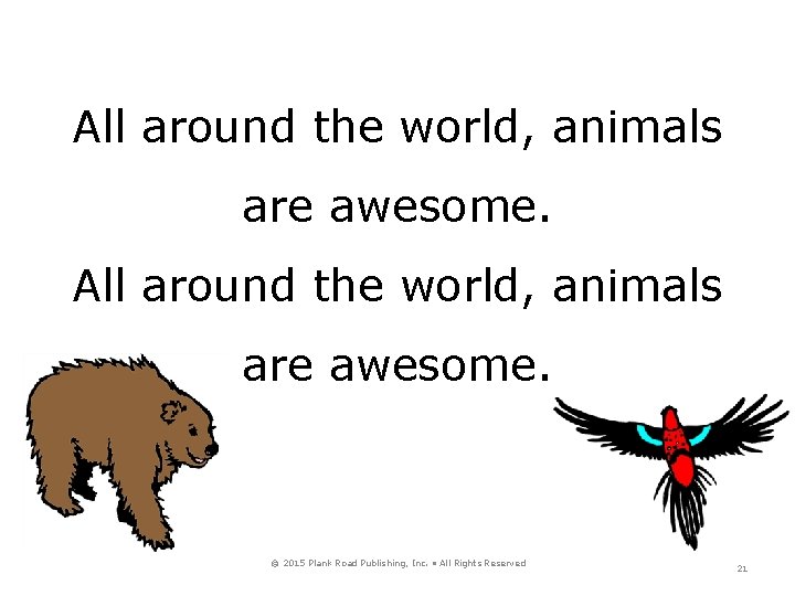 All around the world, animals are awesome. © 2015 Plank Road Publishing, Inc. •